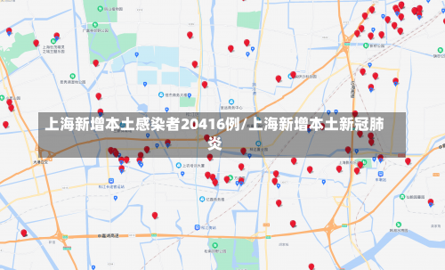 上海新增本土感染者20416例/上海新增本土新冠肺炎-第1张图片