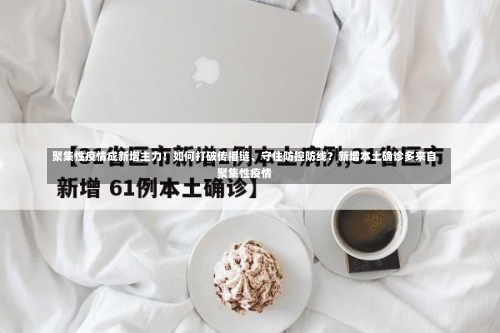 聚集性疫情成新增主力！如何打破传播链	、守住防控防线？新增本土确诊多来自聚集性疫情-第1张图片