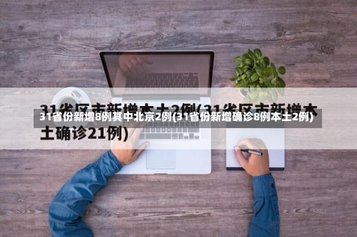 31省份新增8例其中北京2例(31省份新增确诊8例本土2例)-第2张图片