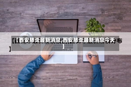 【西安肺炎最新消息,西安肺炎最新消息今天】-第1张图片