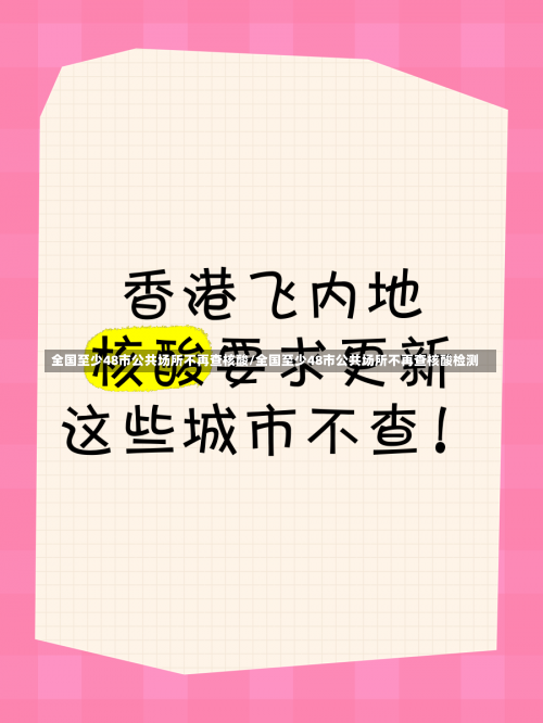 全国至少48市公共场所不再查核酸/全国至少48市公共场所不再查核酸检测-第1张图片