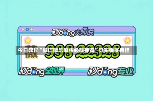 今日教程“微信微乐麻将必赢神器	”其实确实有挂-第2张图片