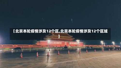 【北京本轮疫情涉及12个区,北京本轮疫情涉及12个区域】-第3张图片