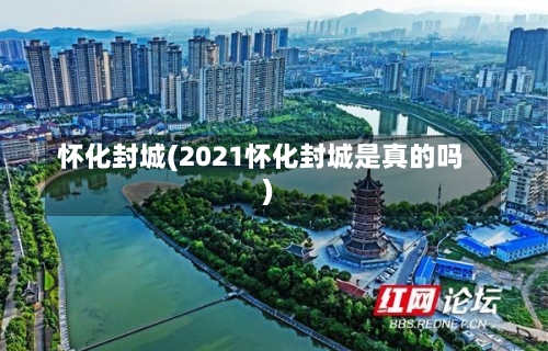 怀化封城(2021怀化封城是真的吗)-第1张图片