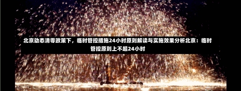 北京动态清零政策下，临时管控措施24小时原则解读与实施效果分析北京：临时管控原则上不超24小时-第1张图片