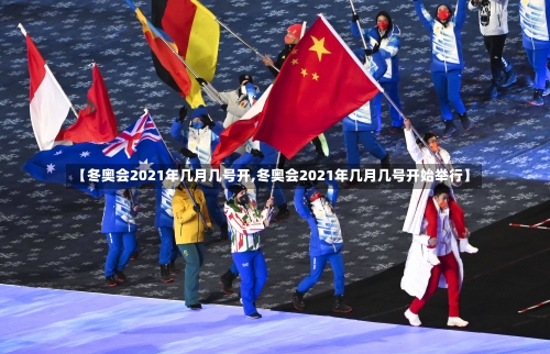 【冬奥会2021年几月几号开,冬奥会2021年几月几号开始举行】-第2张图片