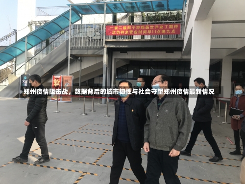 郑州疫情阻击战，数据背后的城市韧性与社会守望郑州疫情最新情况-第1张图片