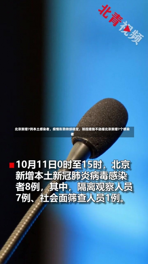 北京新增7例本土感染者	，疫情形势持续稳定，防控措施不动摇北京新增7个感染者-第1张图片