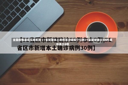 全国疫情呈现压降态势 31省新增本土病例首次降至个位数31省新增确诊30例 其中本土8例-第2张图片