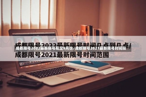 成都限号2022最新限号规定9月份/成都限号2021最新限号时间段-第2张图片