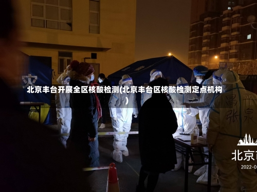 北京丰台开展全区核酸检测(北京丰台区核酸检测定点机构)-第3张图片