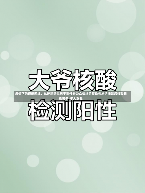 疫情下的道德困境，从沪昆阳性男子事件看公众情绪的复杂性从沪抵昆后核酸阳性男子:多人骂我-第1张图片