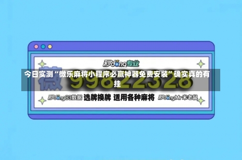 今日实测“微乐麻将小程序必赢神器免费安装”确实真的有挂-第2张图片