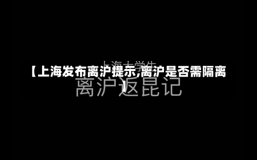 【上海发布离沪提示,离沪是否需隔离】-第1张图片