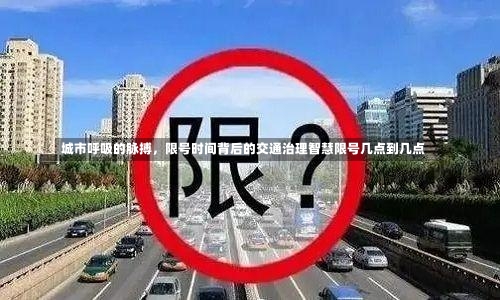 城市呼吸的脉搏，限号时间背后的交通治理智慧限号几点到几点-第3张图片