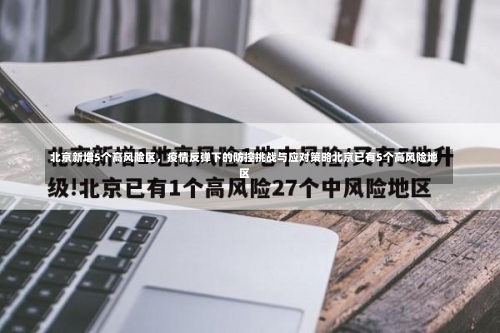 北京新增5个高风险区，疫情反弹下的防控挑战与应对策略北京已有5个高风险地区-第1张图片