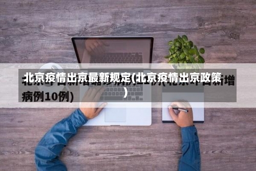 北京疫情出京最新规定(北京疫情出京政策)-第3张图片