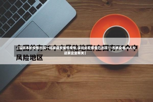 【深圳本轮疫情出现一起家庭聚集性疫情,深圳此轮疫情已出现11名感染者,4人与这家企业有关】-第3张图片