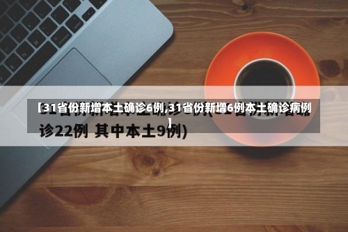 【31省份新增本土确诊6例,31省份新增6例本土确诊病例】-第2张图片