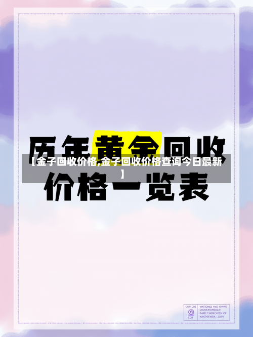 【金子回收价格,金子回收价格查询今日最新】-第1张图片