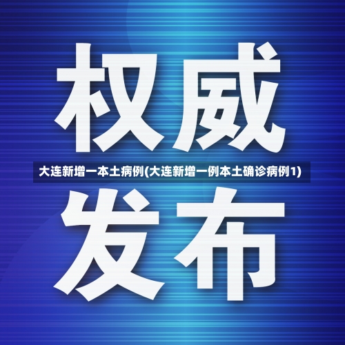 大连新增一本土病例(大连新增一例本土确诊病例1)-第2张图片