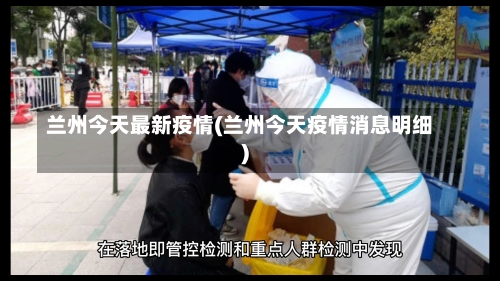 兰州今天最新疫情(兰州今天疫情消息明细)-第1张图片