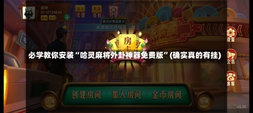 必学教你安装“哈灵麻将外卦神器免费版”(确实真的有挂)-第2张图片