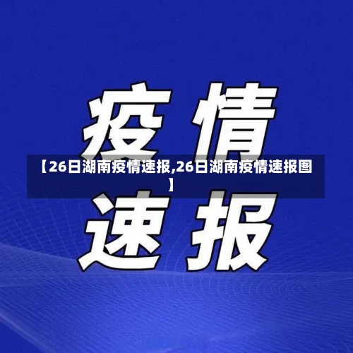 【26日湖南疫情速报,26日湖南疫情速报图】-第2张图片