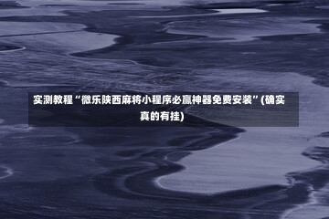 实测教程“微乐陕西麻将小程序必赢神器免费安装”(确实真的有挂)-第1张图片