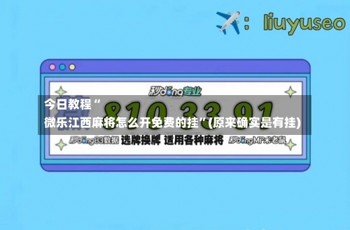 今日教程“
微乐江西麻将怎么开免费的挂	”(原来确实是有挂)-第2张图片