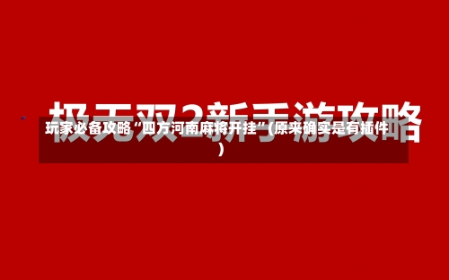 玩家必备攻略“四方河南麻将开挂”(原来确实是有插件)-第3张图片