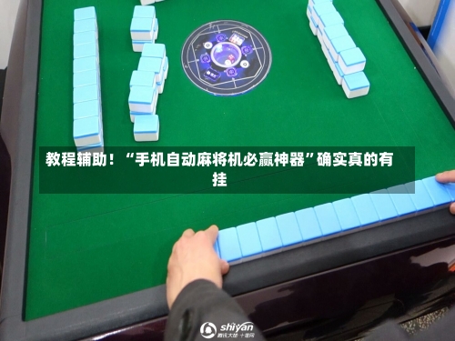 教程辅助！“手机自动麻将机必赢神器”确实真的有挂-第2张图片