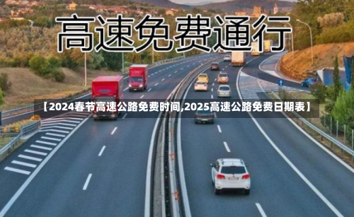 【2024春节高速公路免费时间,2025高速公路免费日期表】-第2张图片