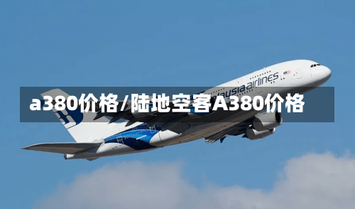 a380价格/陆地空客A380价格-第3张图片