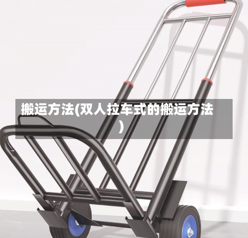 搬运方法(双人拉车式的搬运方法)-第2张图片