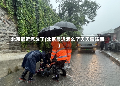 北京最近怎么了(北京最近怎么了天天雷阵雨)-第1张图片
