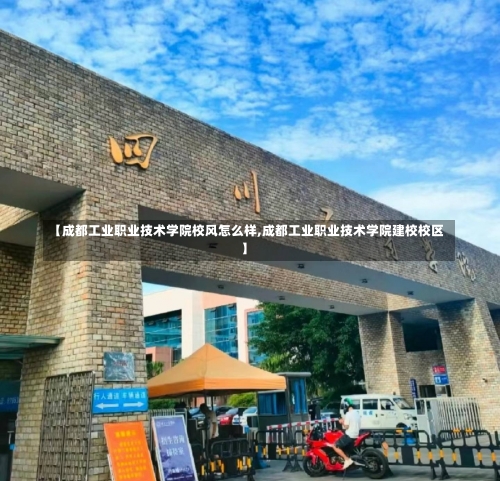 【成都工业职业技术学院校风怎么样,成都工业职业技术学院建校校区】-第2张图片
