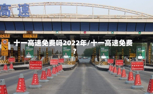 十一高速免费吗2022年/十一高速免费?-第2张图片