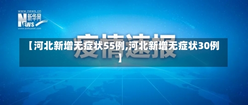 【河北新增无症状55例,河北新增无症状30例】-第1张图片