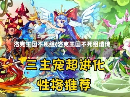 洛克王国不死组(洛克王国不死组遗传)-第2张图片