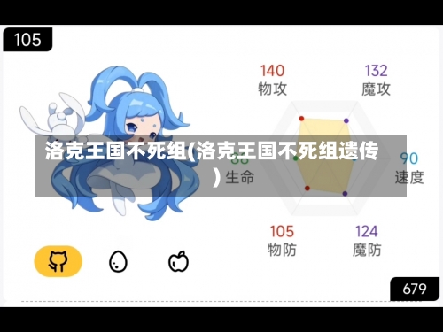 洛克王国不死组(洛克王国不死组遗传)-第3张图片