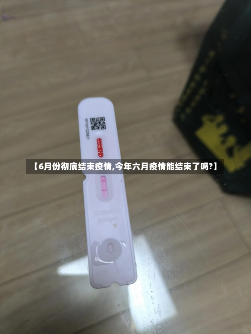 【6月份彻底结束疫情,今年六月疫情能结束了吗?】-第3张图片