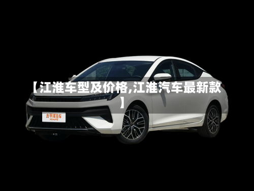 【江淮车型及价格,江淮汽车最新款】-第2张图片