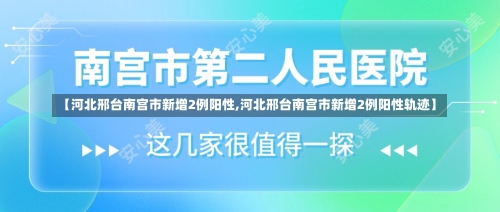 【河北邢台南宫市新增2例阳性,河北邢台南宫市新增2例阳性轨迹】-第2张图片