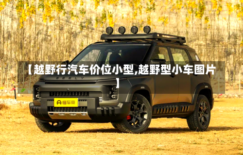 【越野行汽车价位小型,越野型小车图片】-第1张图片