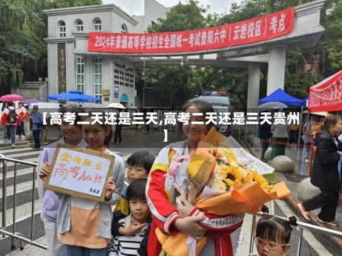 【高考二天还是三天,高考二天还是三天贵州】-第2张图片