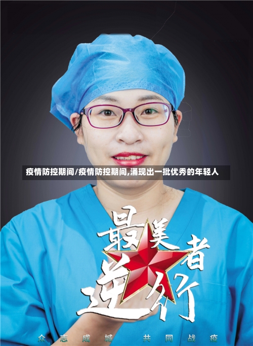疫情防控期间/疫情防控期间,涌现出一批优秀的年轻人-第1张图片