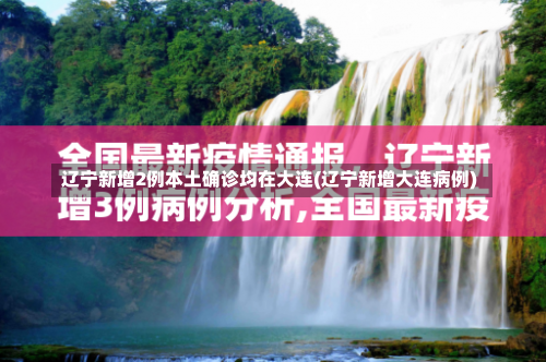 辽宁新增2例本土确诊均在大连(辽宁新增大连病例)-第2张图片