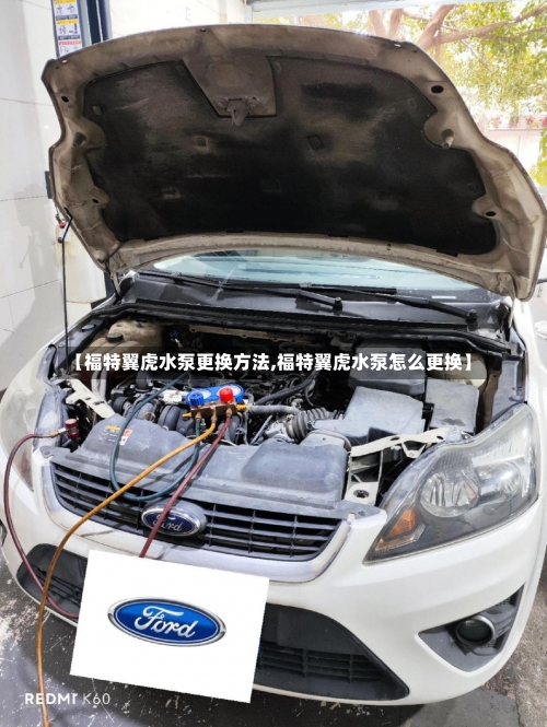 【福特翼虎水泵更换方法,福特翼虎水泵怎么更换】-第3张图片