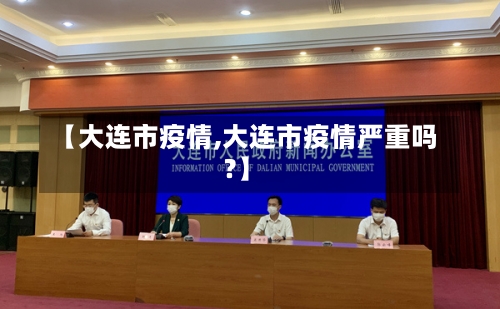 【大连市疫情,大连市疫情严重吗?】-第1张图片
